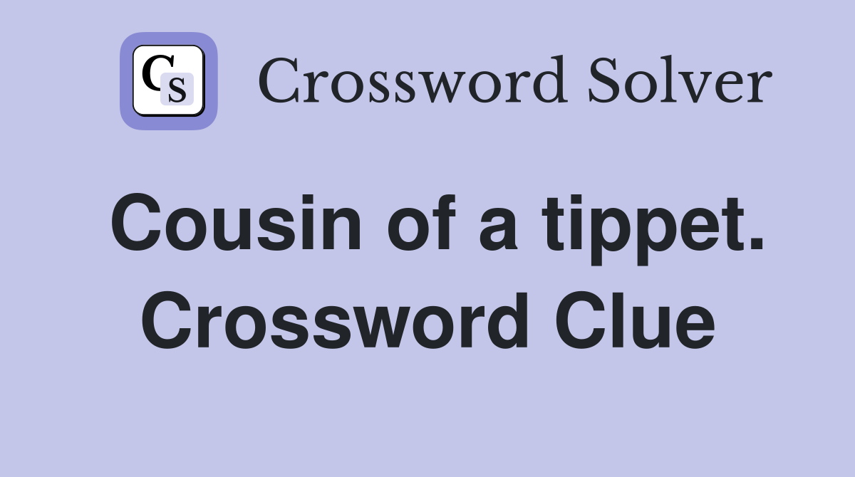 Cousin of a tippet. Crossword Clue