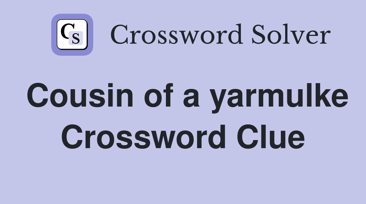 Cousin of a yarmulke Crossword Clue