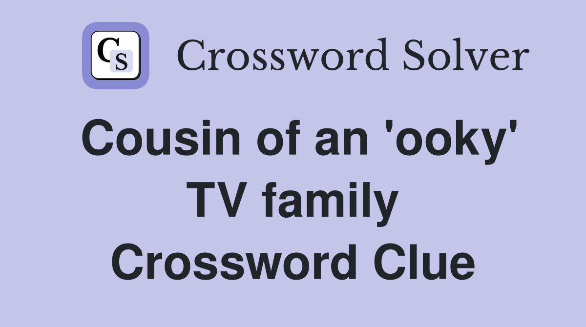 Cousin of an 'ooky' TV family Crossword Clue