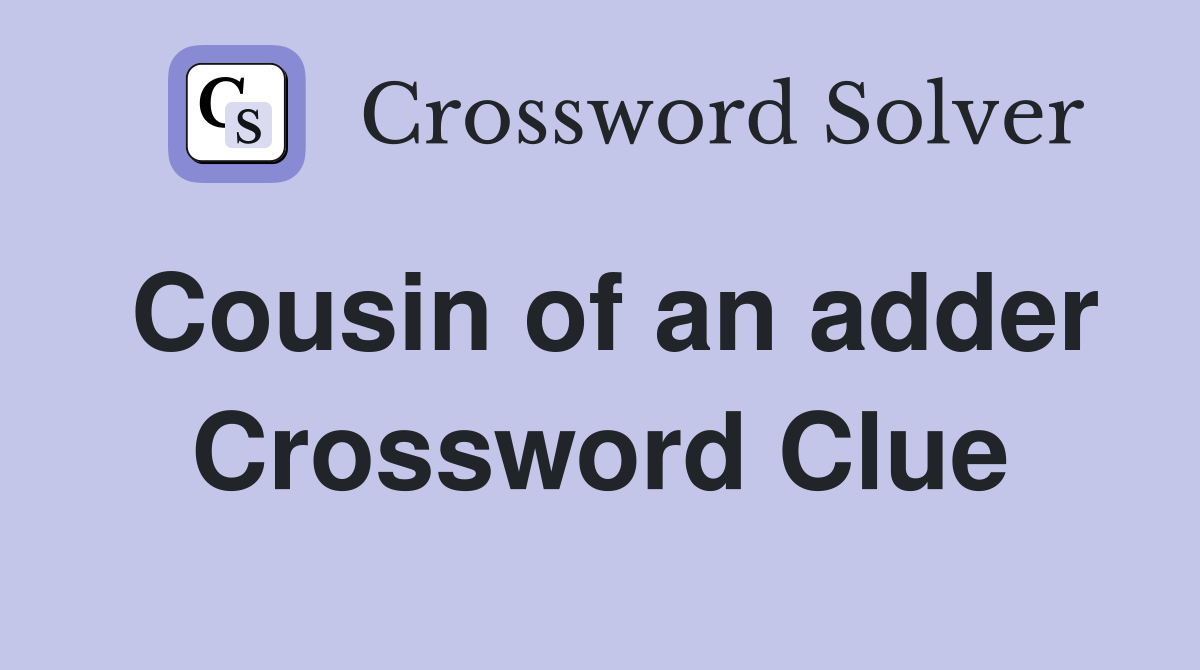 Cousin of an adder Crossword Clue