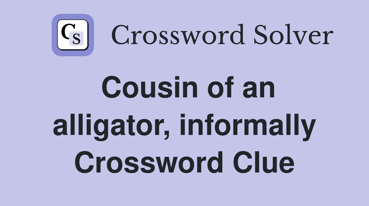 Cousin of an alligator, informally Crossword Clue
