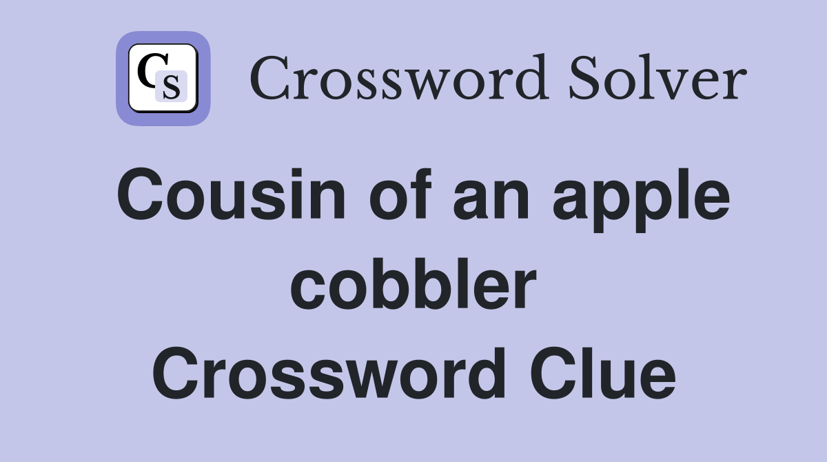 Cousin of an apple cobbler Crossword Clue