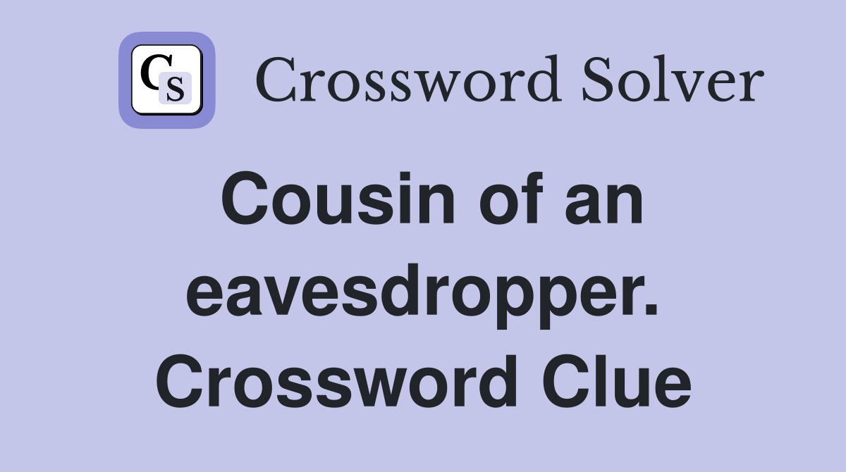 Cousin of an eavesdropper. Crossword Clue