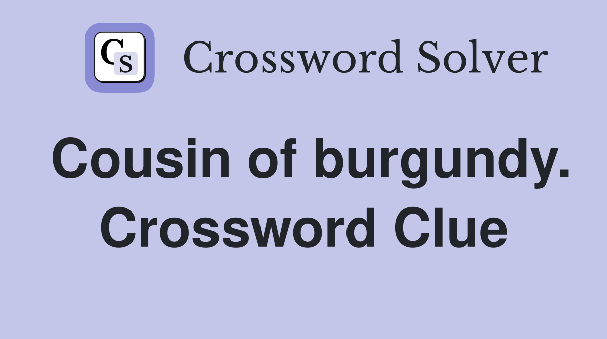 Cousin of burgundy. Crossword Clue