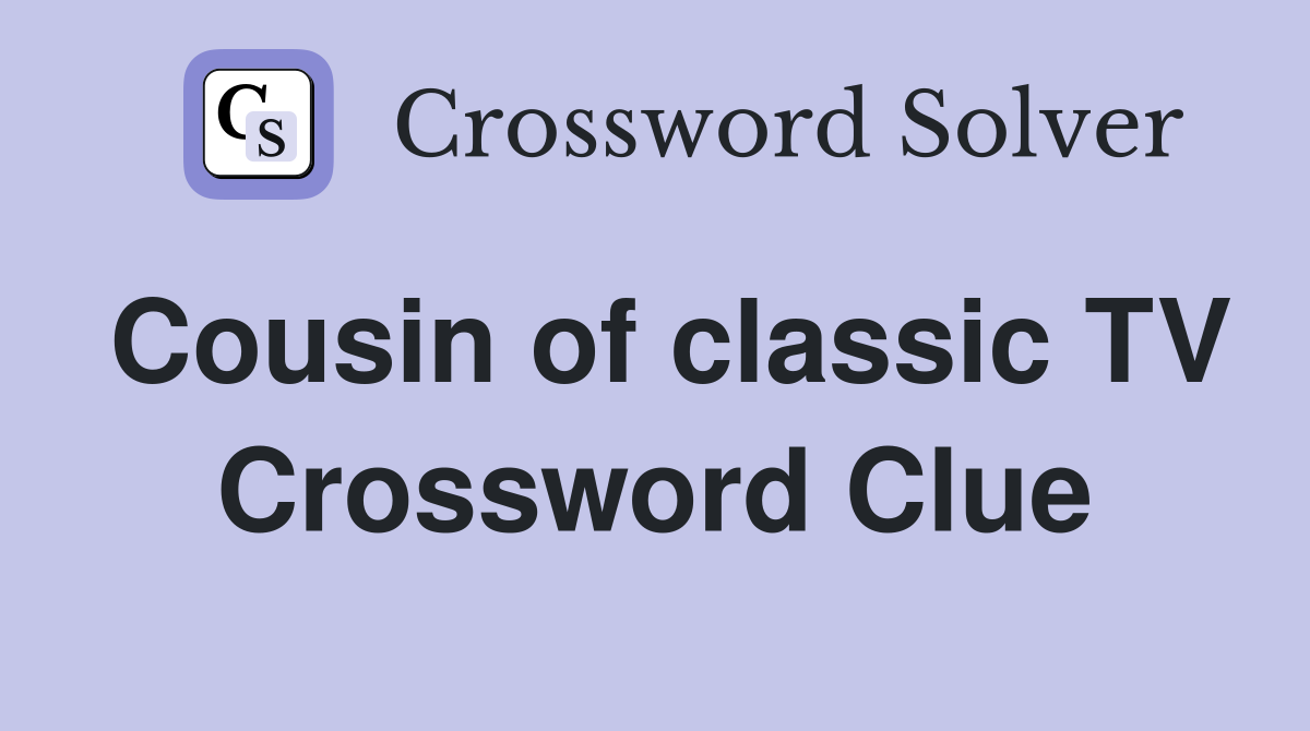 Cousin of classic TV Crossword Clue
