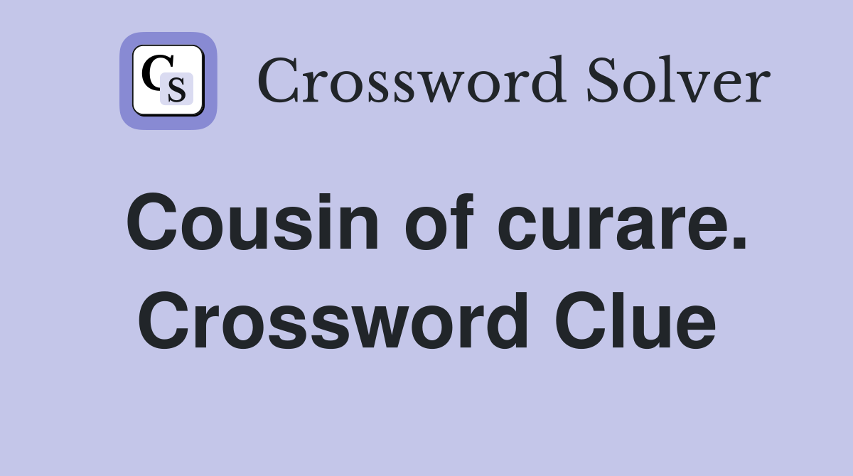 Cousin of curare. Crossword Clue