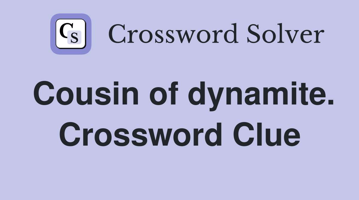 Cousin of dynamite. Crossword Clue