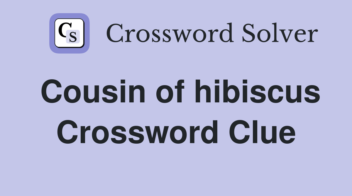 Cousin of hibiscus Crossword Clue