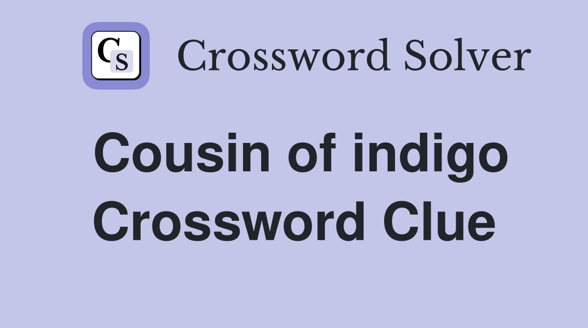 Cousin of indigo Crossword Clue
