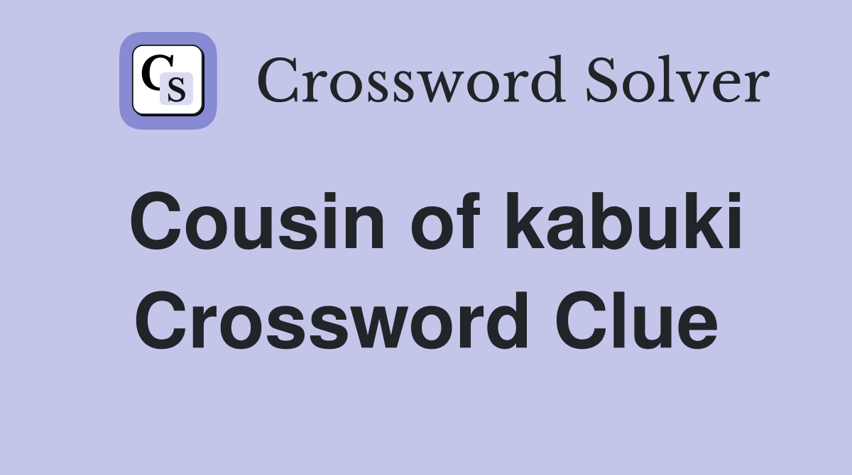 Cousin of kabuki Crossword Clue