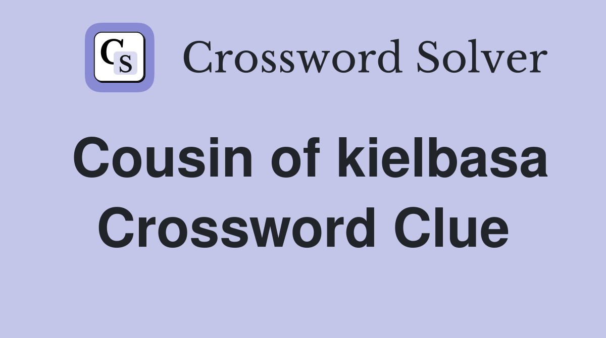 Cousin of kielbasa Crossword Clue