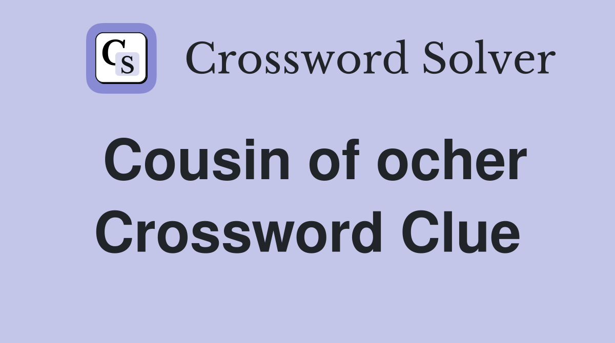Cousin of ocher Crossword Clue