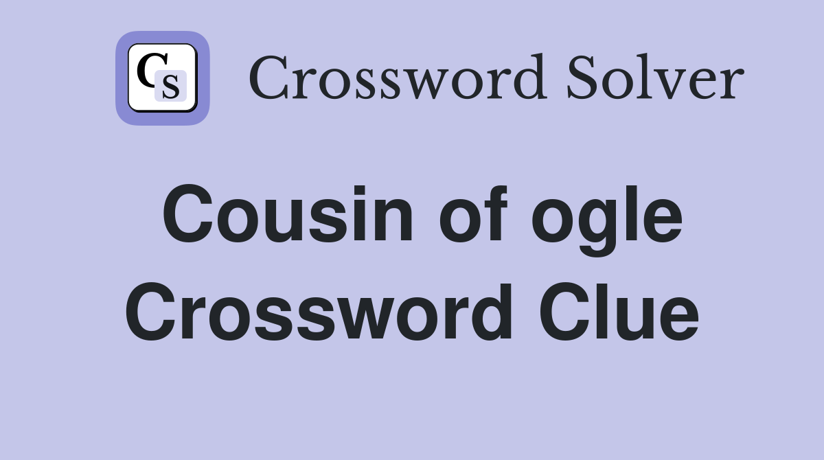 Cousin of ogle Crossword Clue