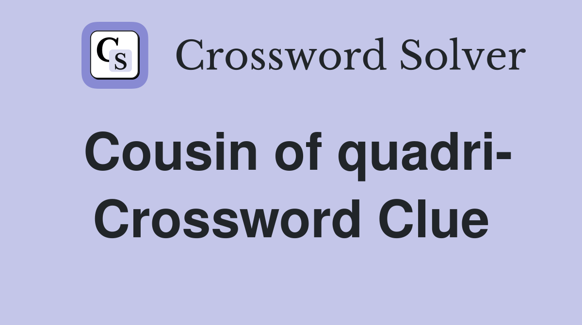 Cousin of quadri- Crossword Clue