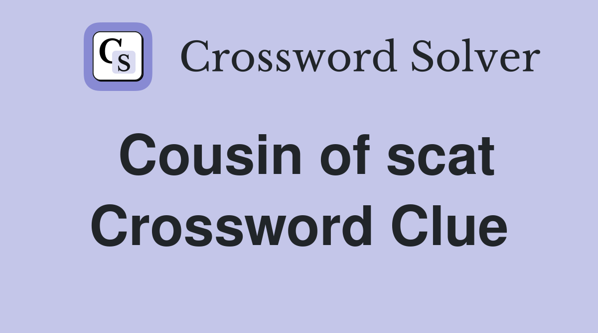 Cousin of scat Crossword Clue