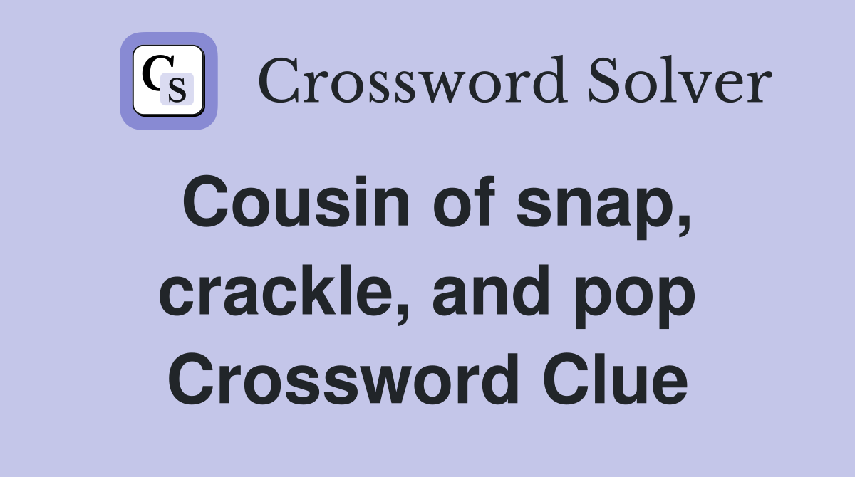 Cousin of snap, crackle, and pop Crossword Clue