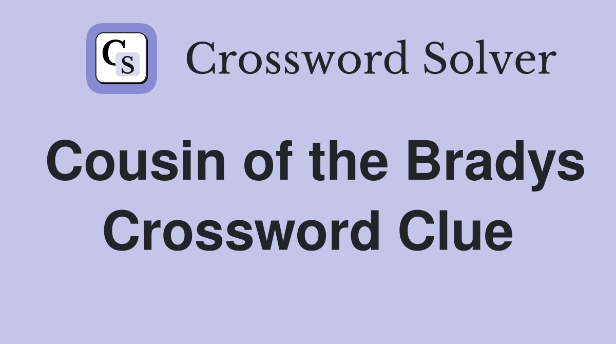 Cousin of the Bradys Crossword Clue