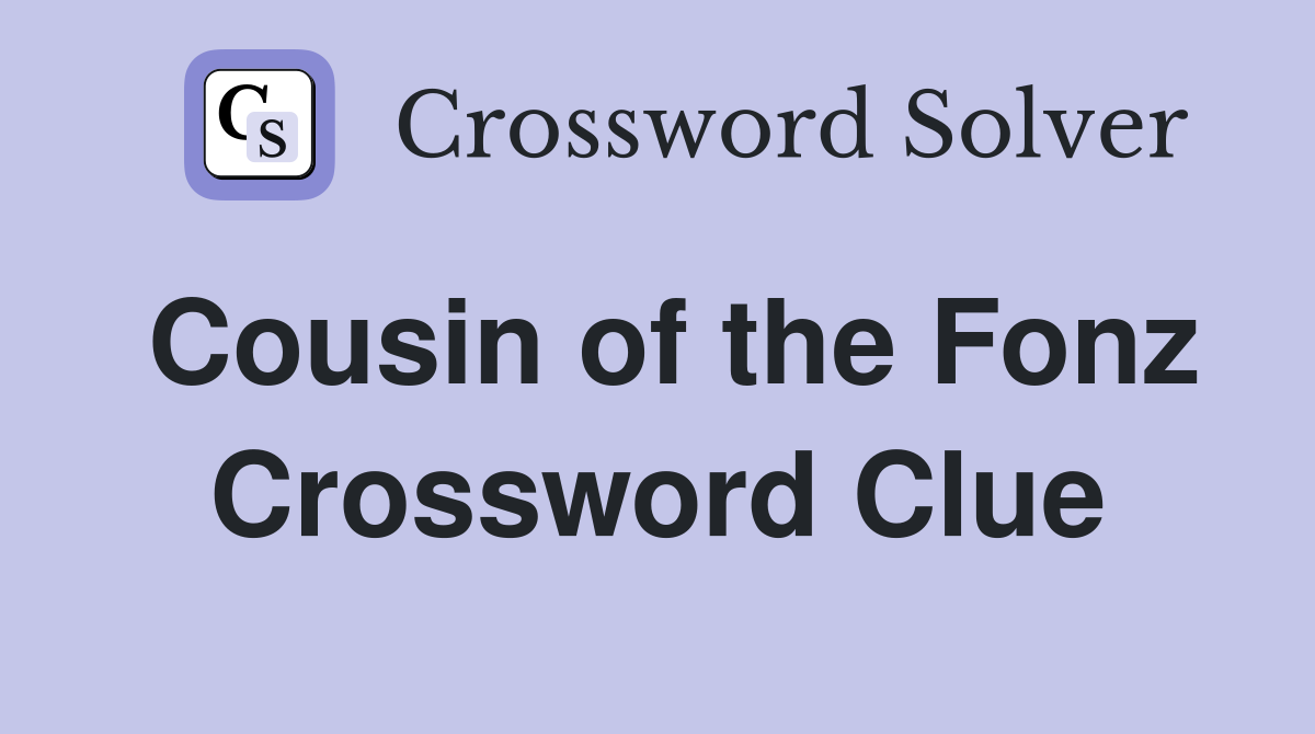 Cousin of the Fonz Crossword Clue