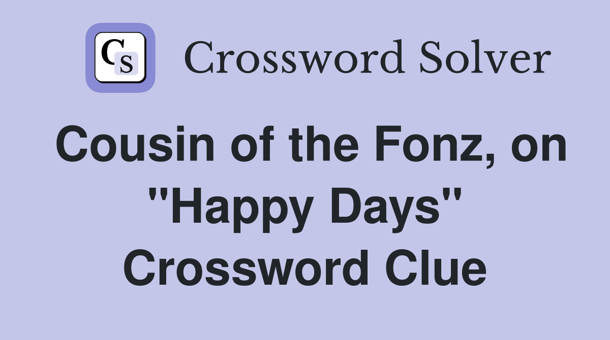 Cousin of the Fonz, on "Happy Days" Crossword Clue