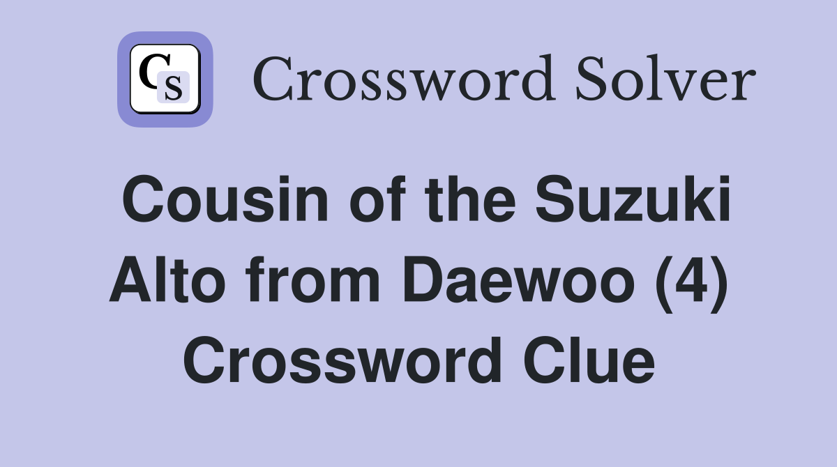 Cousin of the Suzuki Alto from Daewoo (4) Crossword Clue