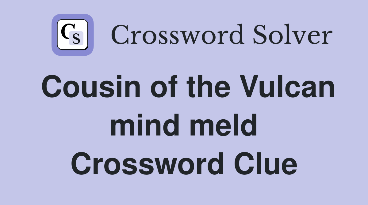 Cousin of the Vulcan mind meld Crossword Clue