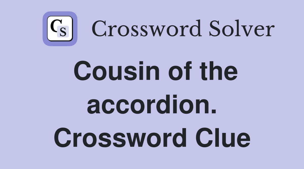 Cousin of the accordion. Crossword Clue