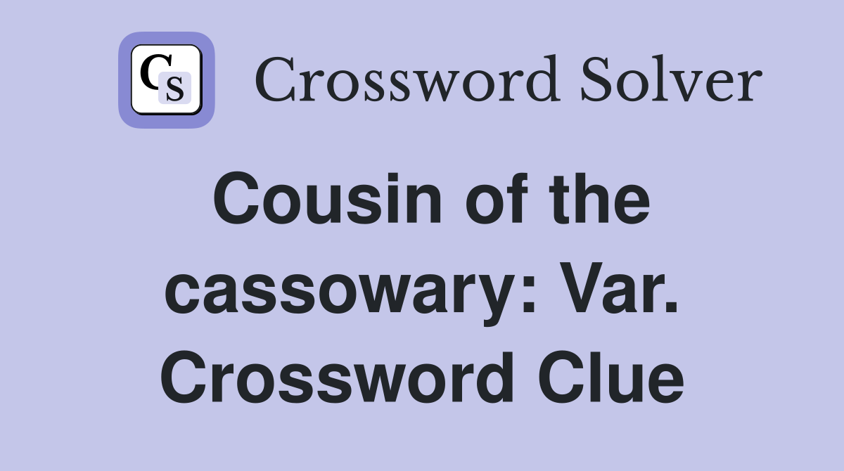 Cousin of the cassowary: Var. Crossword Clue