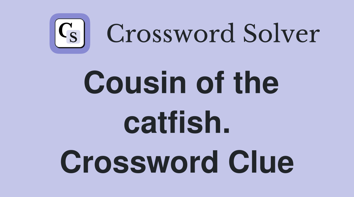 Cousin of the catfish. Crossword Clue
