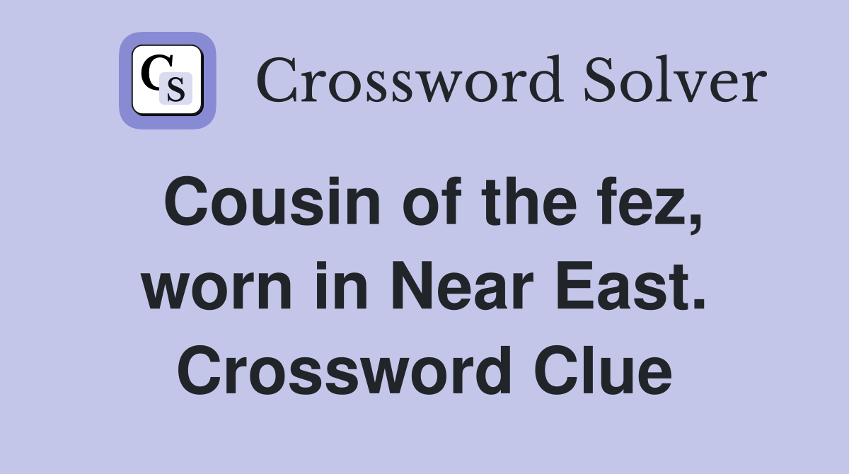 Cousin of the fez, worn in Near East. Crossword Clue