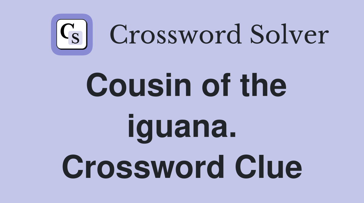 Cousin of the iguana. Crossword Clue