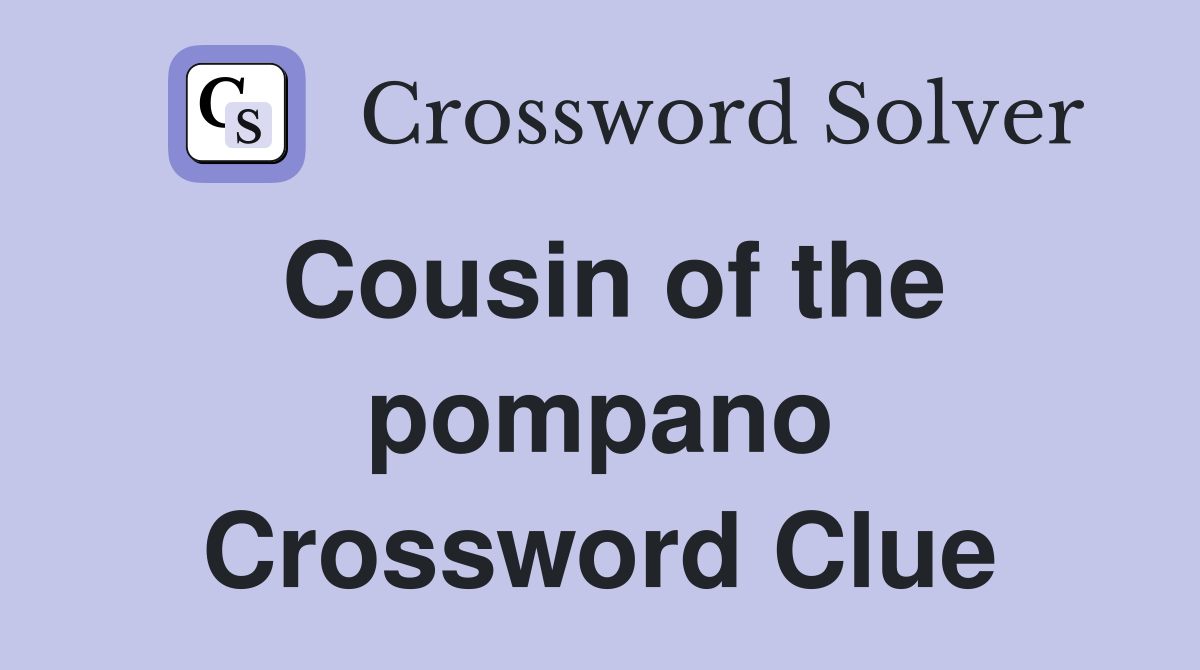 Cousin of the pompano Crossword Clue