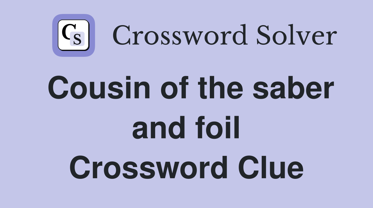Cousin of the saber and foil Crossword Clue