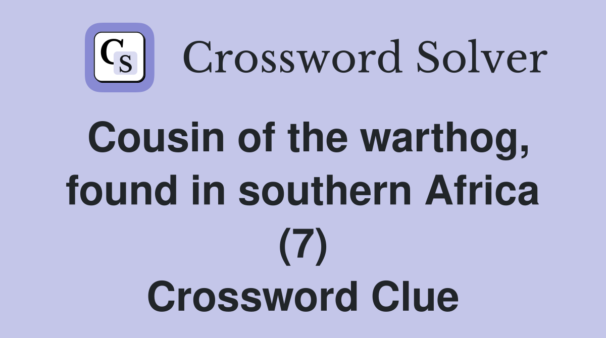 Cousin of the warthog, found in southern Africa (7) Crossword Clue