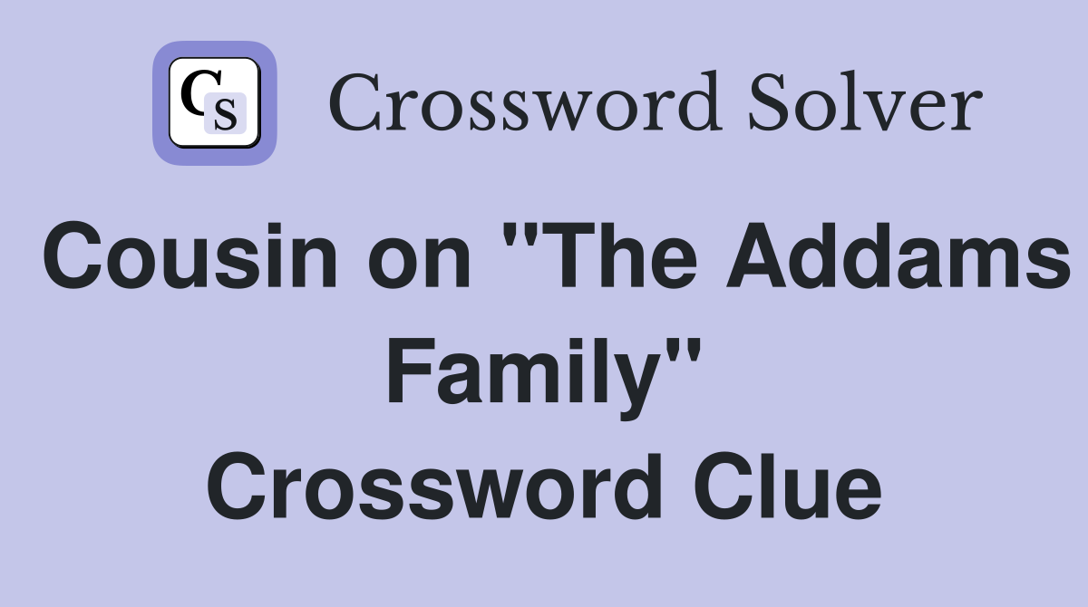 Cousin on "The Addams Family" Crossword Clue