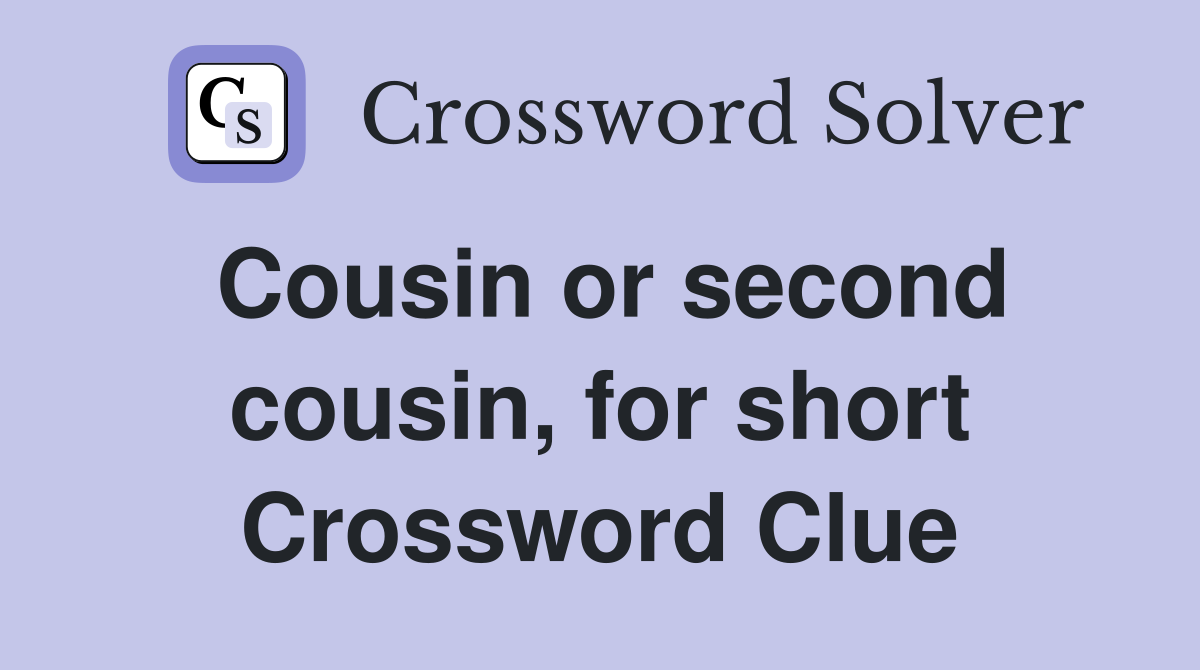 Cousin or second cousin, for short Crossword Clue