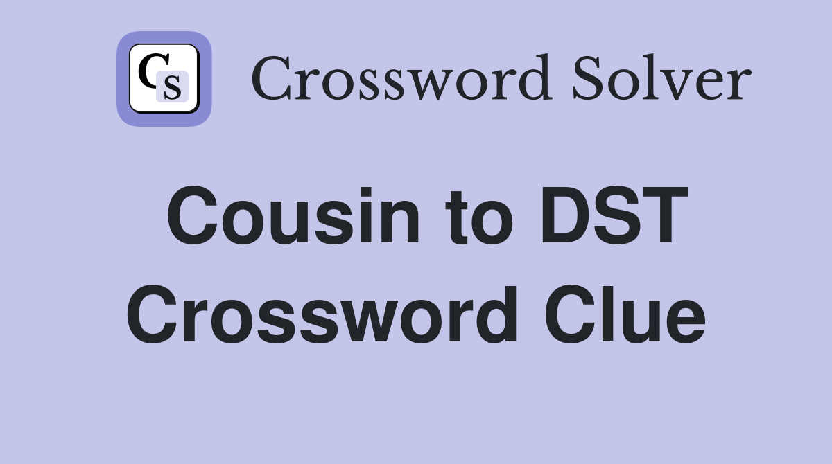 Cousin to DST Crossword Clue