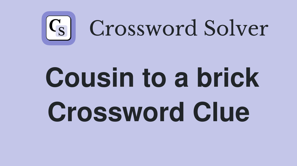 Cousin to a brick Crossword Clue
