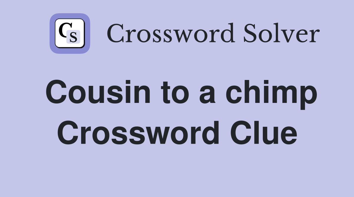 Cousin to a chimp Crossword Clue