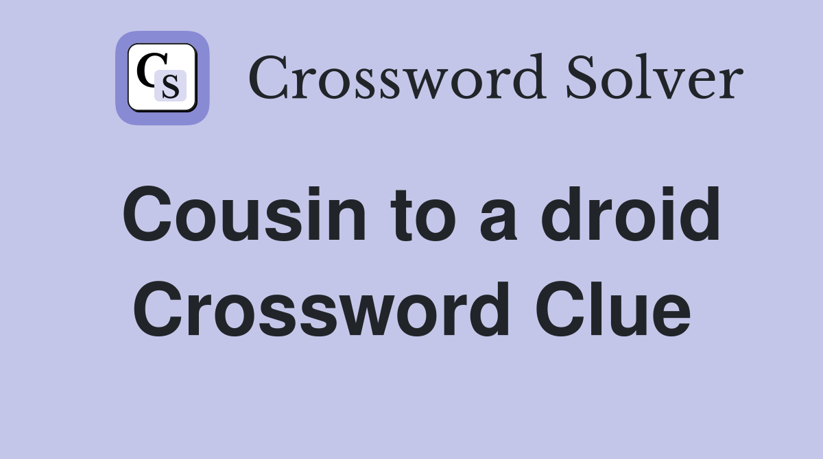 Cousin to a droid Crossword Clue