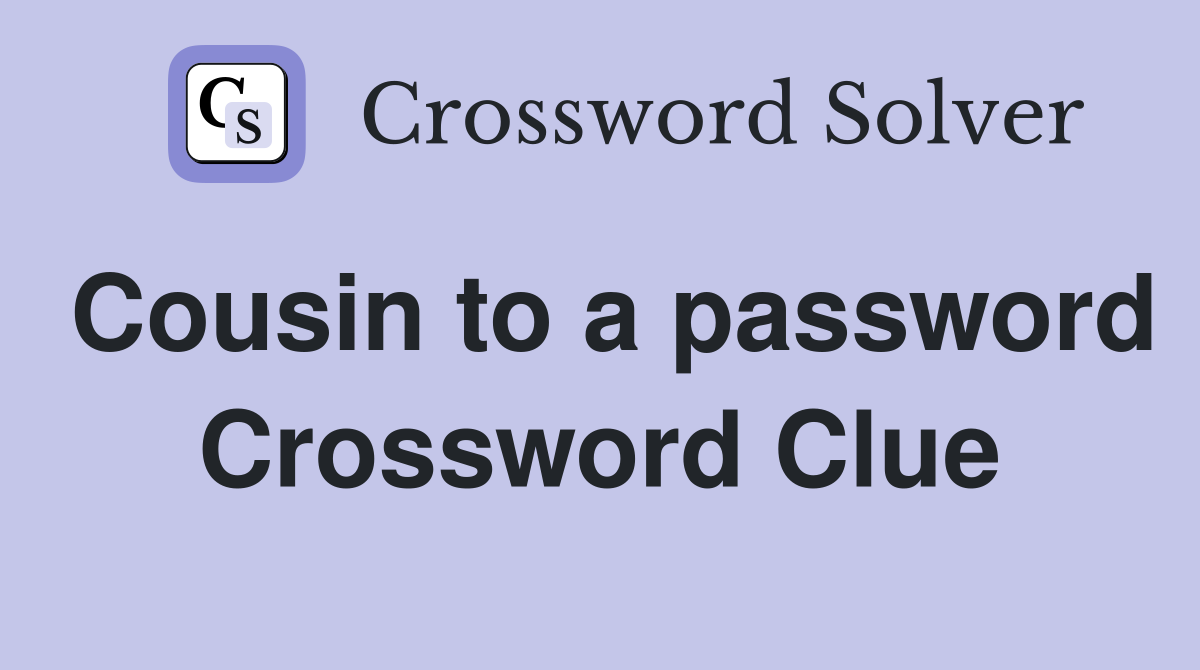 Cousin to a password Crossword Clue