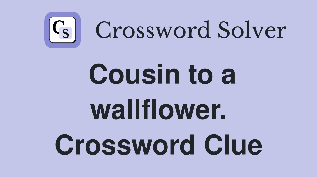 Cousin to a wallflower. Crossword Clue