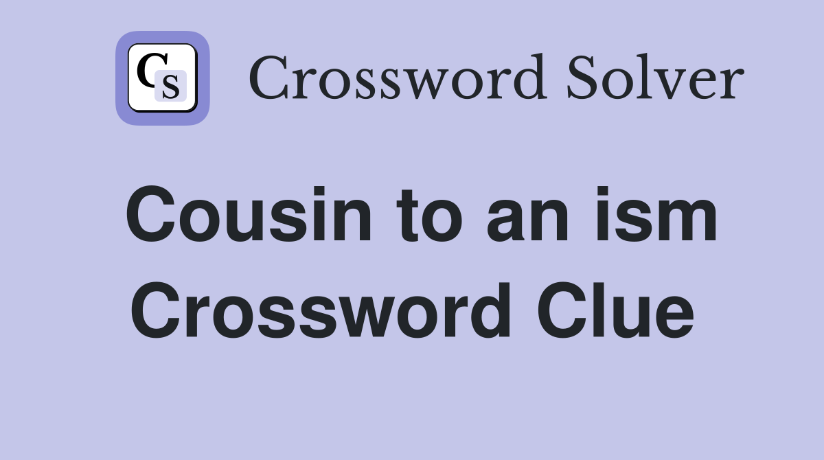 Cousin to an ism Crossword Clue