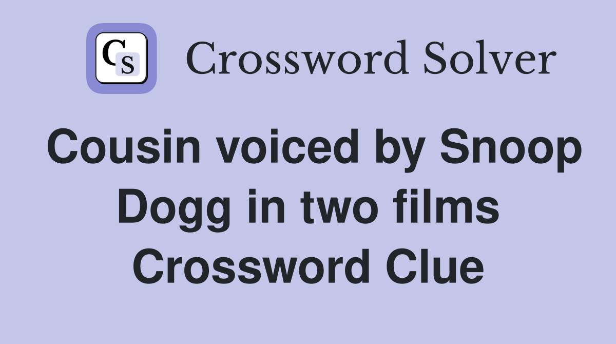 Cousin voiced by Snoop Dogg in two films Crossword Clue