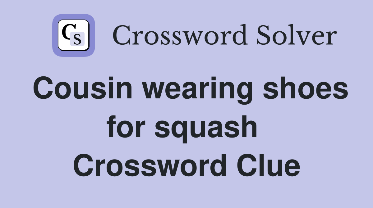 Cousin wearing shoes for squash  Crossword Clue