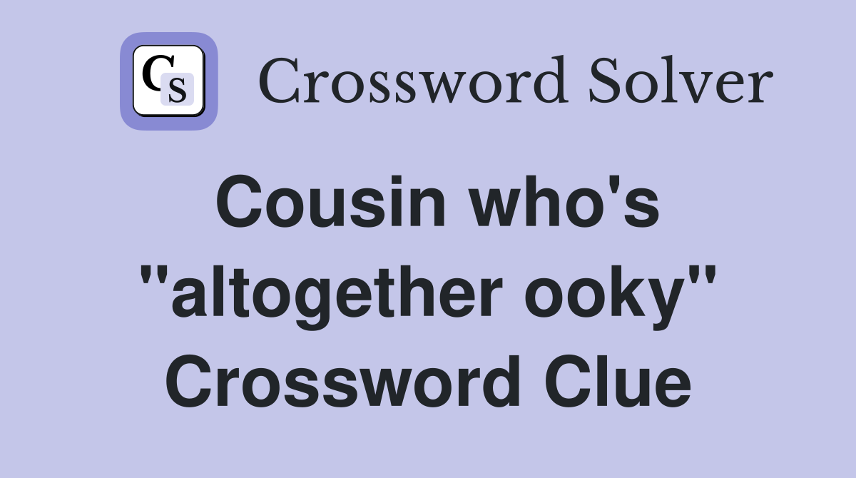 Cousin who's "altogether ooky" Crossword Clue