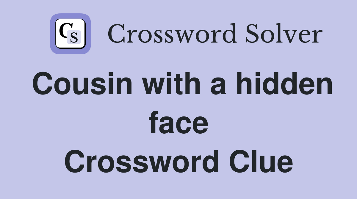Cousin with a hidden face Crossword Clue