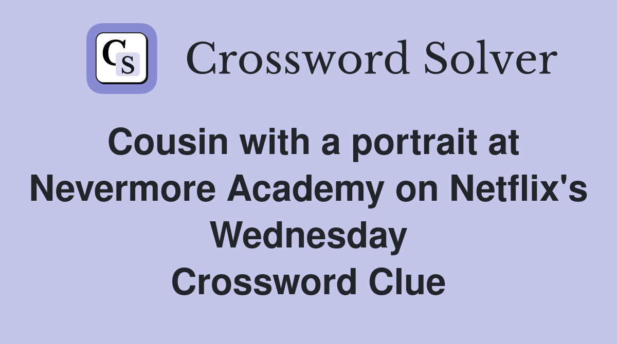 Cousin with a portrait at Nevermore Academy on Netflix's Wednesday Crossword Clue