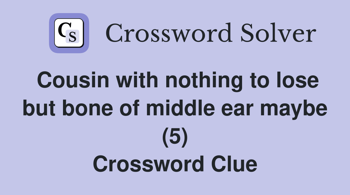 Cousin with nothing to lose but bone of middle ear maybe (5) Crossword Clue