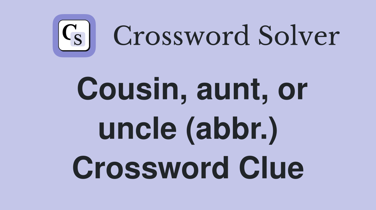 Cousin, aunt, or uncle (abbr.) Crossword Clue