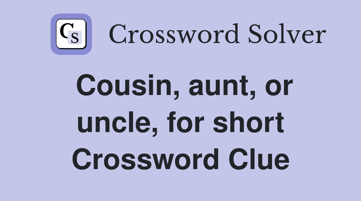 Cousin, aunt, or uncle, for short Crossword Clue